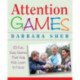 Attention Games: 101 Fun, Easy Games That Help Kids Learn To Focus
