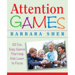 Attention Games: 101 Fun, Easy Games That Help Kids Learn To Focus