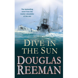 Dive in the Sun: a thrilling tale of naval warfare set at the height of WW2 from the master storyteller of the sea