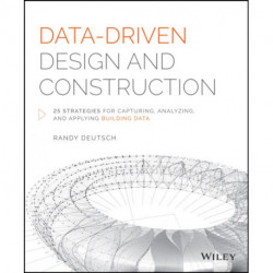 Data-Driven Design and Construction: 25 Strategies for Capturing, Analyzing and Applying Building Data