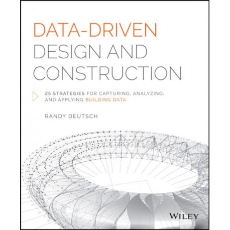 Data-Driven Design and Construction: 25 Strategies for Capturing, Analyzing and Applying Building Data