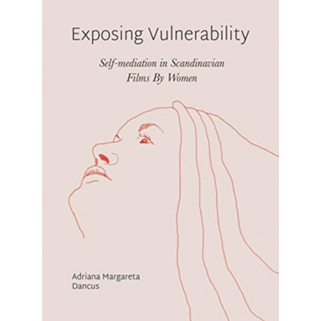 Exposing Vulnerability: Self-Mediation in Scandinavian Films by Women