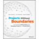 Projects Without Boundaries: Successfully Leading Teams and Managing Projects in a Virtual World