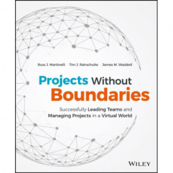 Projects Without Boundaries: Successfully Leading Teams and Managing Projects in a Virtual World