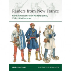 Raiders from New France: North American Forest Warfare Tactics, 17th–18th Centuries