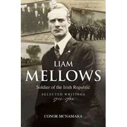 Liam Mellows: Soldier of the Irish Republic ~ Selected Writings, 1914–1924