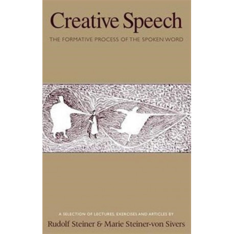 Creative Speech: The Formative Process of the Spoken Word: A Selection of Lectures, Exercises and Articles