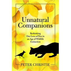 Unnatural Companions: Rethinking Our Love of Pets in an  Age of Wildlife Extinction