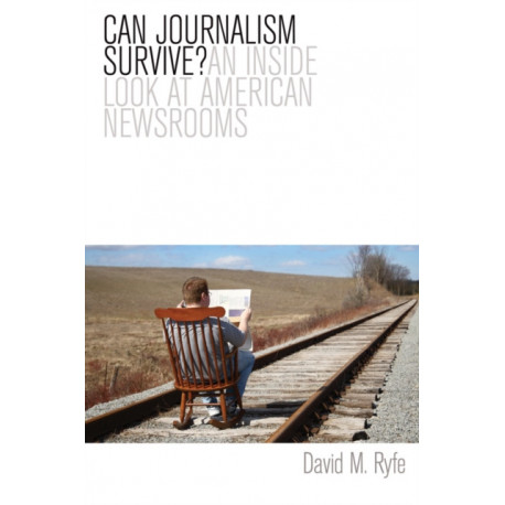 Can Journalism Survive?: An Inside Look at American Newsrooms