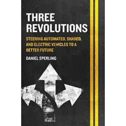Three Revolutions: Steering Automated, Shared, and Electric Vehicles to a Better Future