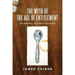The Myth of the Age of Entitlement: Millennials, Austerity, and Hope