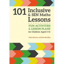 101 Inclusive and SEN Maths Lessons: Fun Activities and Lesson Plans for Children Aged 3 – 11