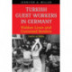 Turkish Guest Workers in Germany: Hidden Lives and Contested Borders, 1960s to 1980s