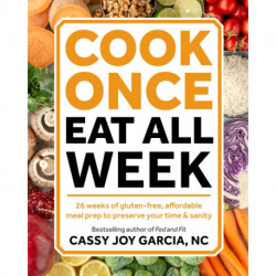 Cook Once, Eat All Week: 26 Weeks of Gluten-Free, Affordable Meal Prep to Preserve Your Time and Sanity