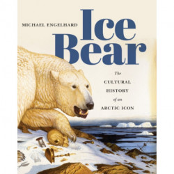 Ice Bear: The Cultural History of an Arctic Icon