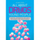 All About Drugs and Young People: Essential Information and Advice for Parents and Professionals