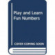 PLAY AND LEARN FUN NUMBERS