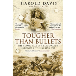 Tougher Than Bullets: The Heroic Tale of a Black Watch Survivor of the Korean War