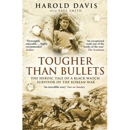 Tougher Than Bullets: The Heroic Tale of a Black Watch Survivor of the Korean War