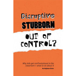Disruptive, Stubborn, Out of Control?: Why kids get confrontational in the classroom, and what to do about it