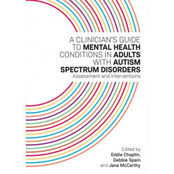 A Clinician's Guide to Mental Health Conditions in Adults with Autism Spectrum Disorders: Assessment and Interventions