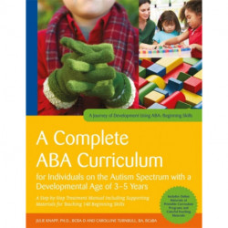 A Complete ABA Curriculum for Individuals on the Autism Spectrum with a Developmental Age of 3-5 Years: A Step-by-Step Treatment Manual Including Supporting Materials for Teaching 140 Beginning Skills