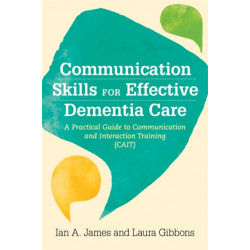 Communication Skills for Effective Dementia Care: A Practical Guide to Communication and Interaction Training (CAIT)