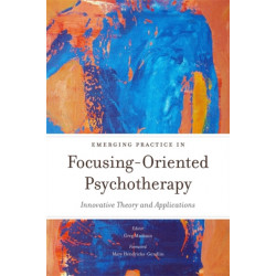 Emerging Practice in Focusing-Oriented Psychotherapy: Innovative Theory and Applications