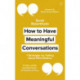 How to Have Meaningful Conversations: 7 Strategies for Talking About What Matters