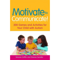 Motivate to Communicate!: 300 Games and Activities for Your Child with Autism