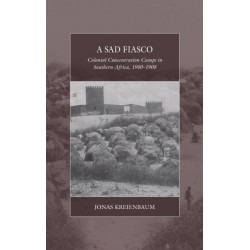 A Sad Fiasco: Colonial Concentration Camps in Southern Africa, 1900-1908
