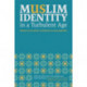 Muslim Identity in a Turbulent Age: Islamic Extremism and Western Islamophobia