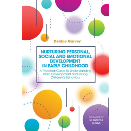 Nurturing Personal, Social and Emotional Development in Early Childhood: A Practical Guide to Understanding Brain Development and Young Children's Behaviour