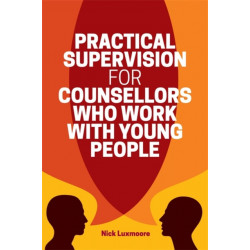 Practical Supervision for Counsellors Who Work with Young People