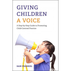 Giving Children a Voice: A Step-by-Step Guide to Promoting Child-Centred Practice