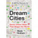 Dream Cities: Seven Urban Ideas That Shape the World