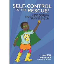 Self-Control to the Rescue!: Super Powers to Help Kids Through the Tough Stuff in Everyday Life
