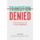 Transition Denied: Confronting the Crisis in Trans Healthcare