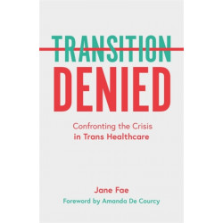 Transition Denied: Confronting the Crisis in Trans Healthcare