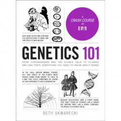 Genetics 101: From Chromosomes and the Double Helix to Cloning and DNA Tests, Everything You Need to Know about Genes