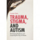 Trauma, Stigma, and Autism: Developing Resilience and Loosening the Grip of Shame
