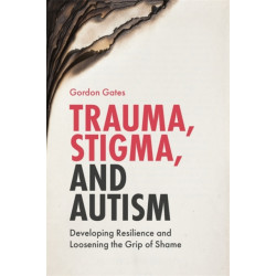 Trauma, Stigma, and Autism: Developing Resilience and Loosening the Grip of Shame