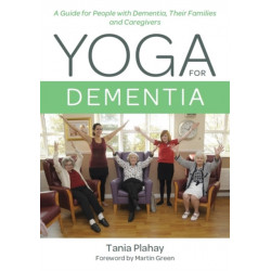Yoga for Dementia: A Guide for People with Dementia, Their Families and Caregivers