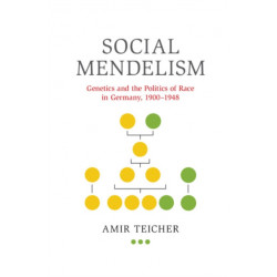 Social Mendelism: Genetics and the Politics of Race in Germany, 1900–1948