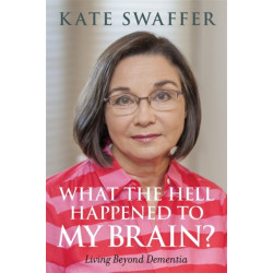 What the hell happened to my brain?: Living Beyond Dementia