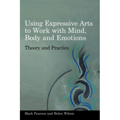 Using Expressive Arts to Work with Mind, Body and Emotions: Theory and Practice