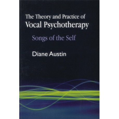 The Theory and Practice of Vocal Psychotherapy: Songs of the Self