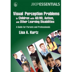 Visual Perception Problems in Children with AD/HD, Autism, and Other Learning Disabilities: A Guide for Parents and Professionals