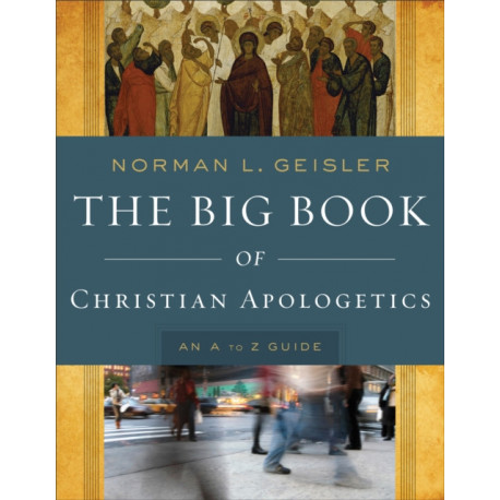 The Big Book of Christian Apologetics – An A to Z Guide: An A to Z Guide