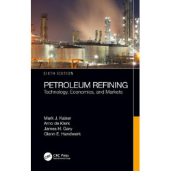 Petroleum Refining: Technology, Economics, and Markets, Sixth Edition